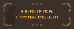 A Wounded Pride - A Twystery Experience